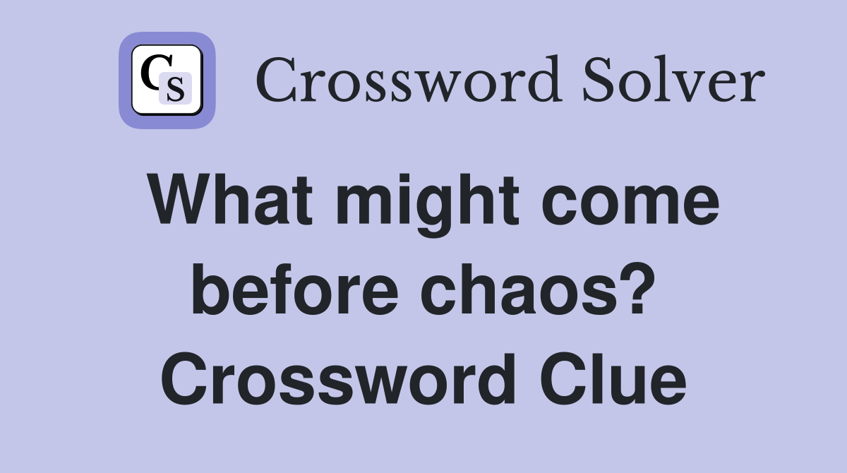 What might come before chaos? Crossword Clue