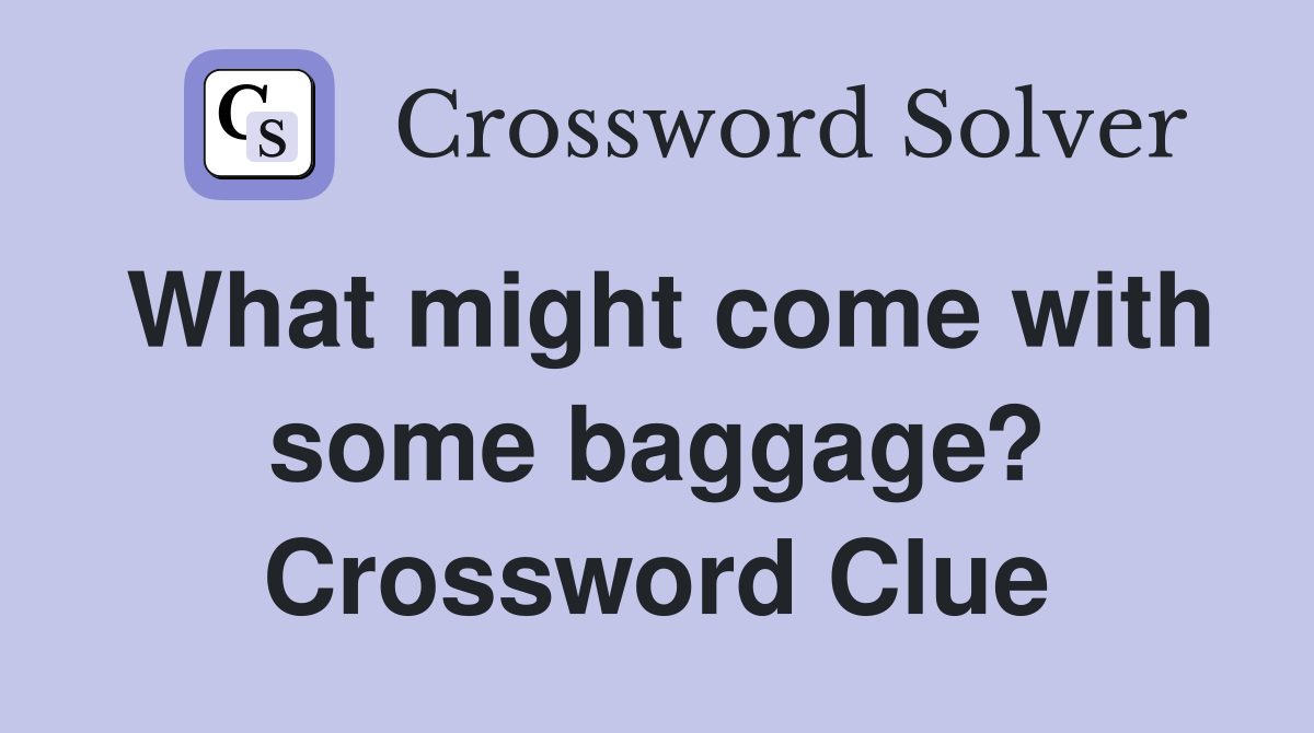 What might come with some baggage? Crossword Clue