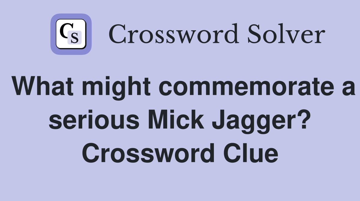 What might commemorate a serious Mick Jagger? Crossword Clue