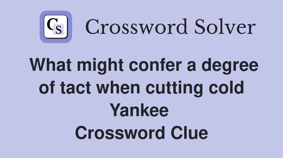 What might confer a degree of tact when cutting cold Yankee  Crossword Clue