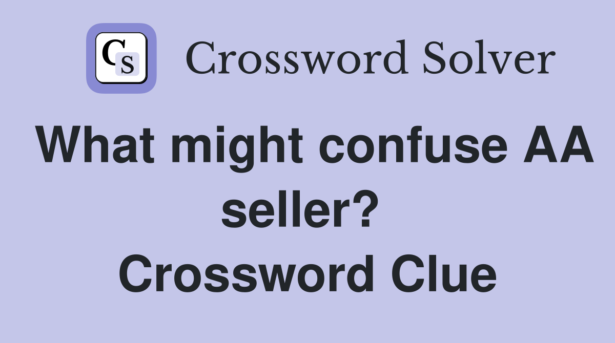 What might confuse AA seller?  Crossword Clue