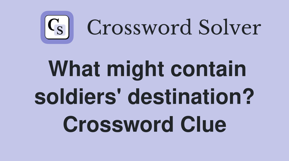 What might contain soldiers' destination? Crossword Clue