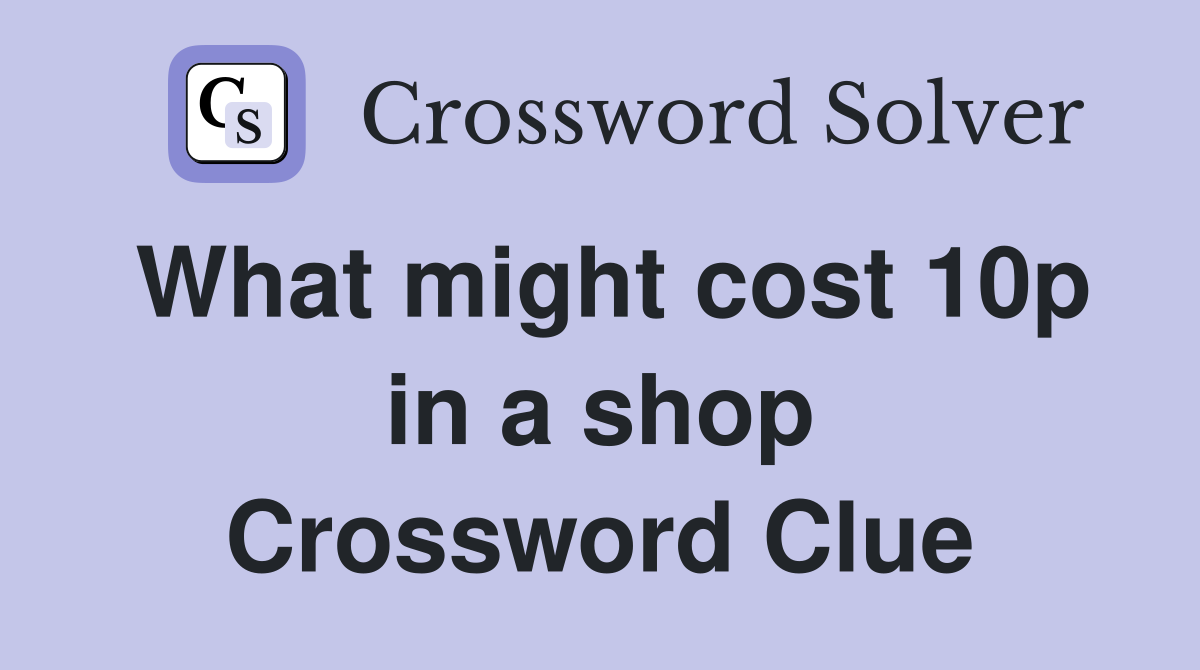 What might cost 10p in a shop Crossword Clue