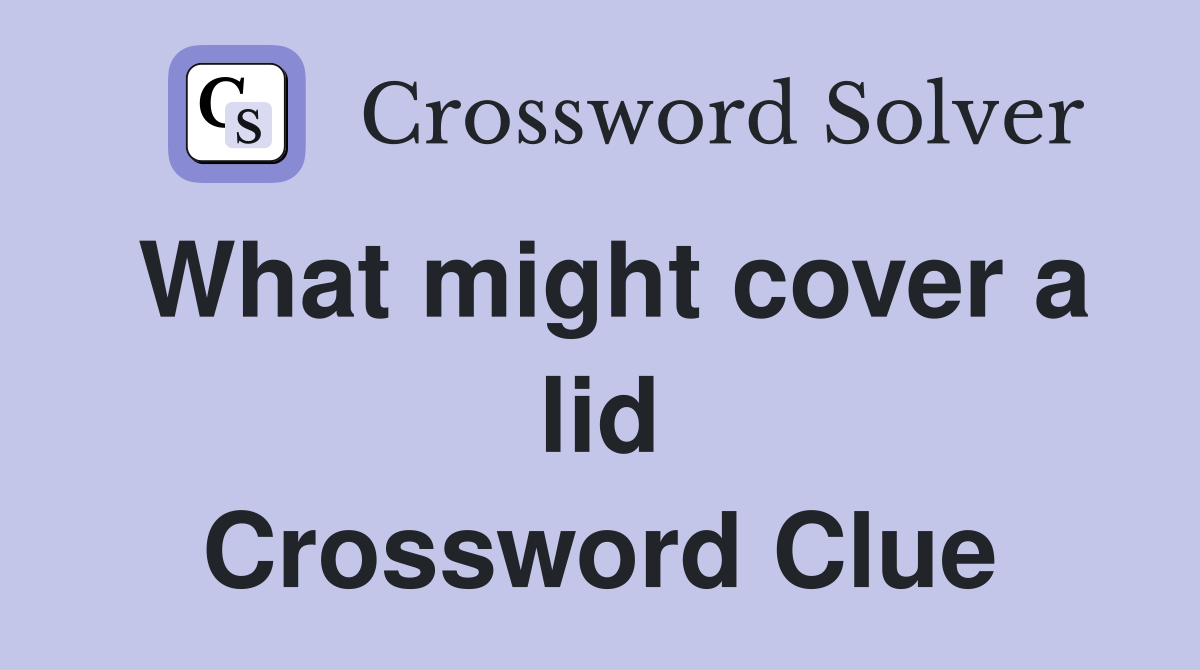 What might cover a lid Crossword Clue