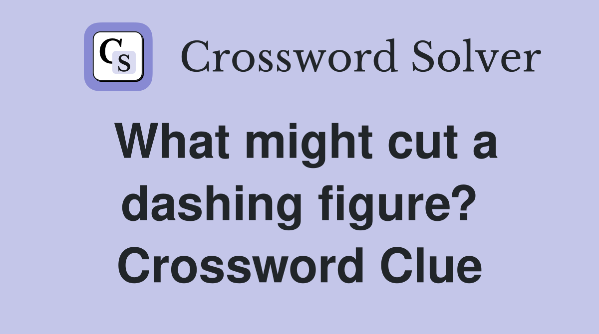 What might cut a dashing figure? Crossword Clue