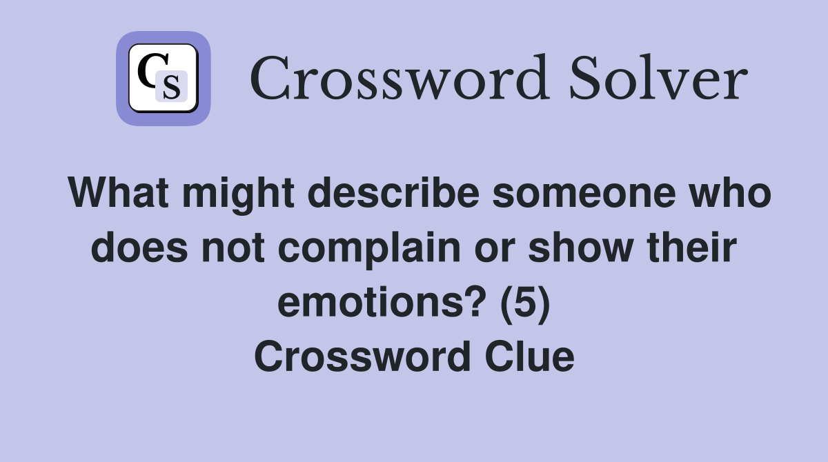 What might describe someone who does not complain or show their emotions? (5) Crossword Clue