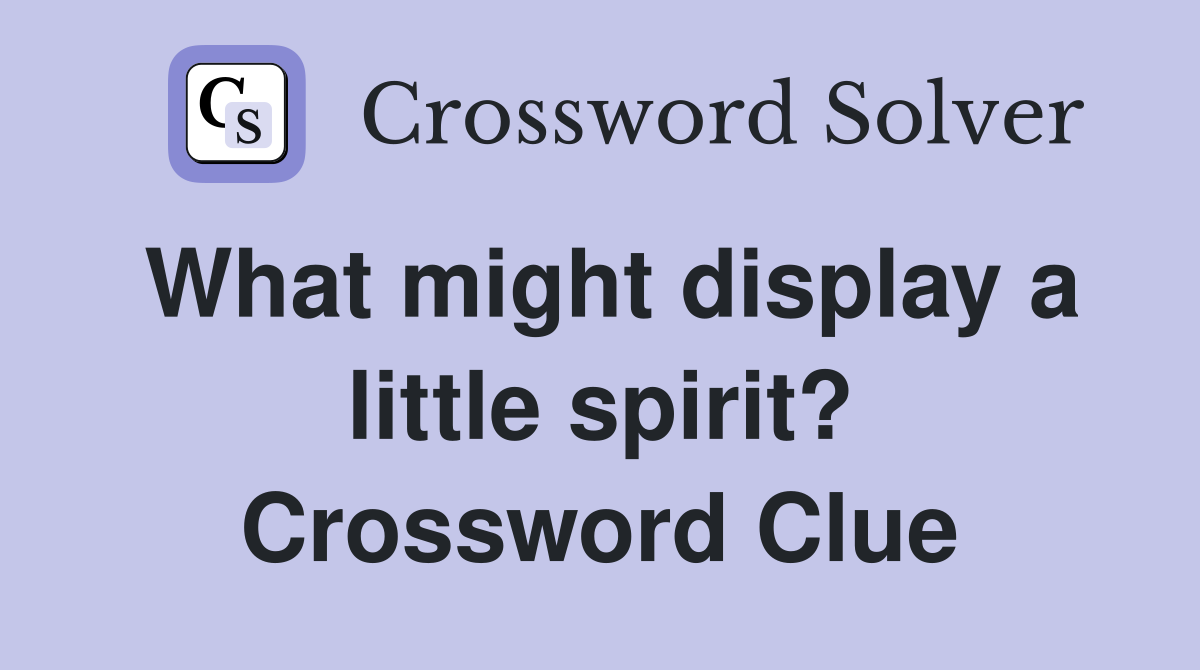 What might display a little spirit? Crossword Clue