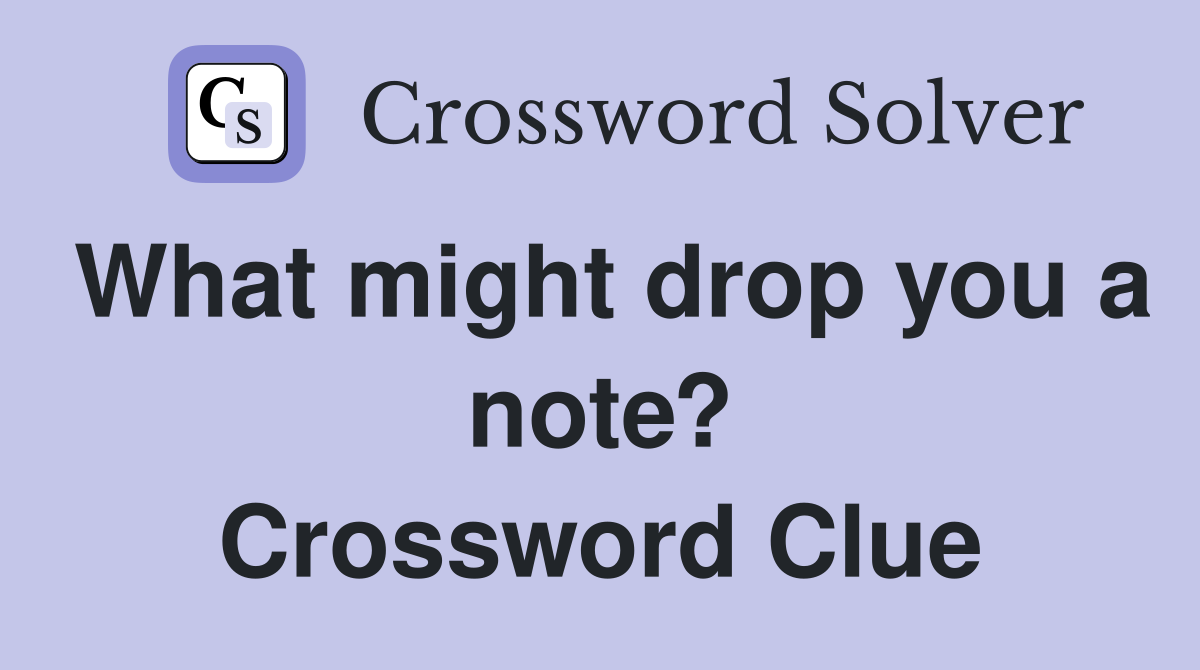 What might drop you a note? Crossword Clue