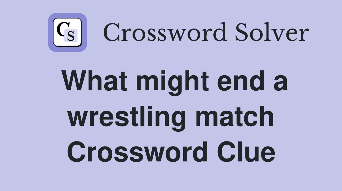 What might end a wrestling match Crossword Clue