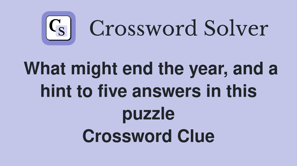 What might end the year, and a hint to five answers in this puzzle Crossword Clue