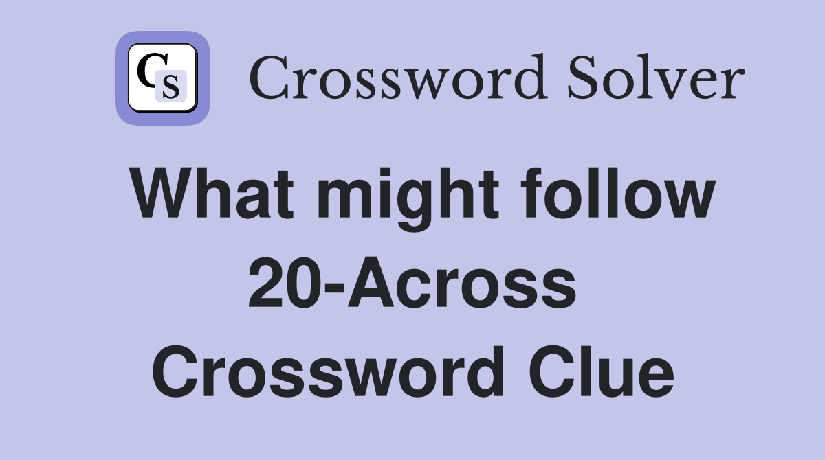 What might follow 20-Across Crossword Clue