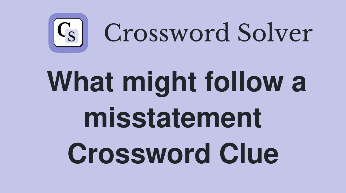 What might follow a misstatement Crossword Clue