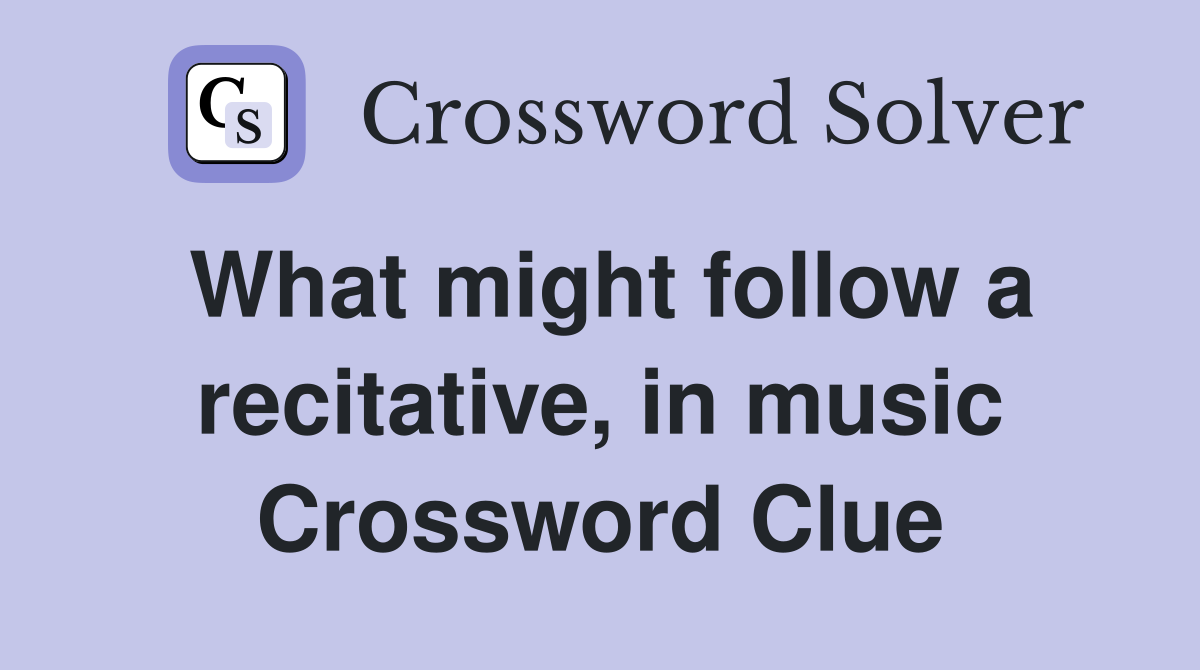 What might follow a recitative, in music Crossword Clue