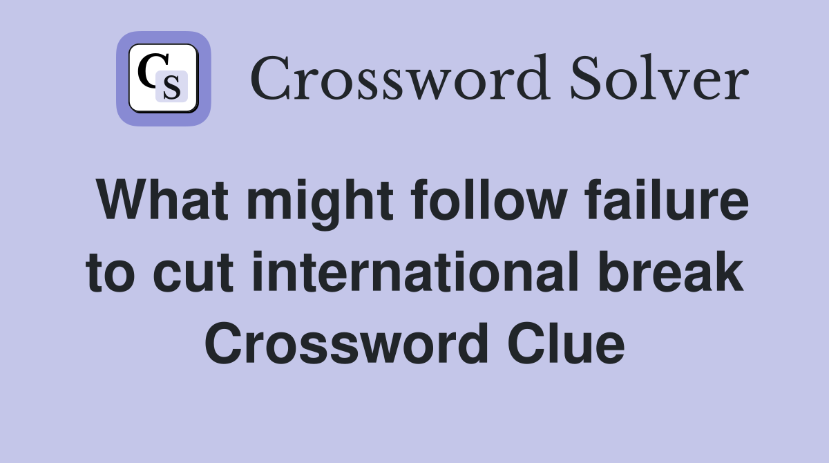 What might follow failure to cut international break Crossword Clue