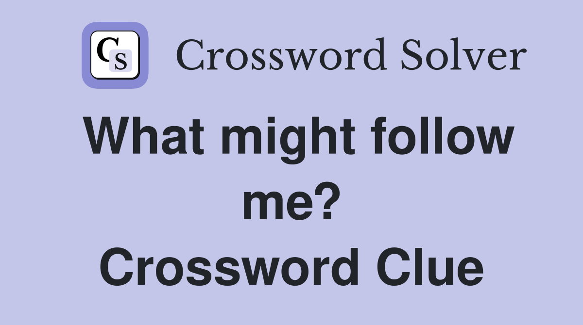 What might follow me? Crossword Clue
