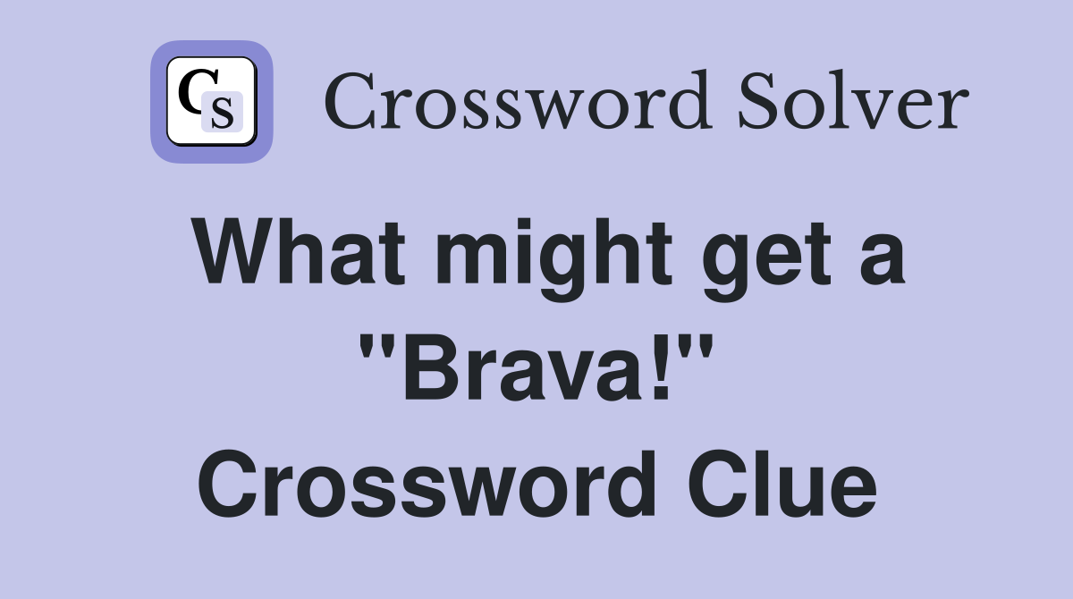What might get a ''Brava!'' Crossword Clue