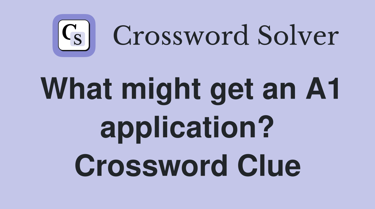 What might get an A1 application? Crossword Clue