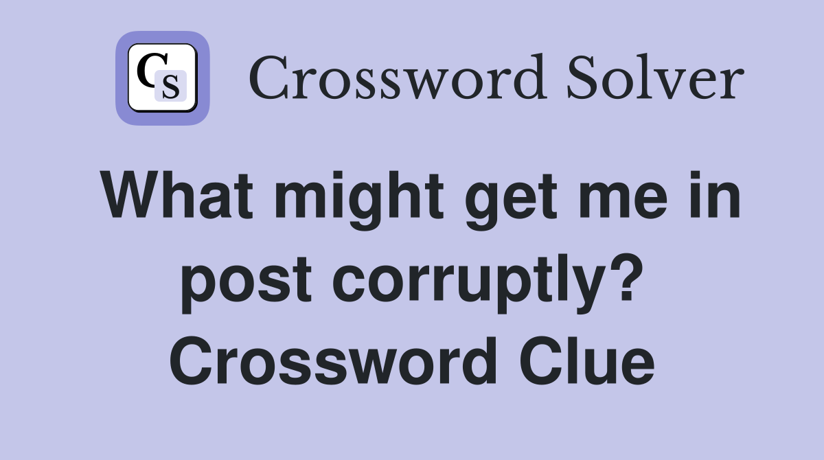 What might get me in post corruptly? Crossword Clue