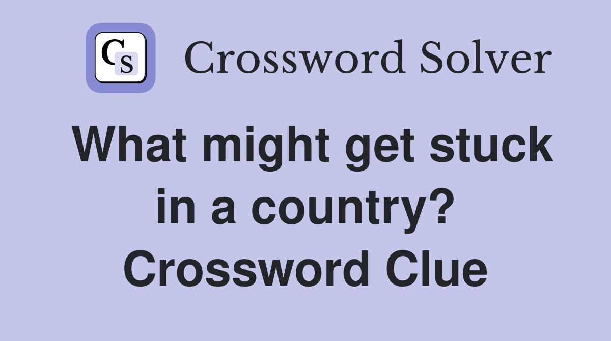 What might get stuck in a country? Crossword Clue