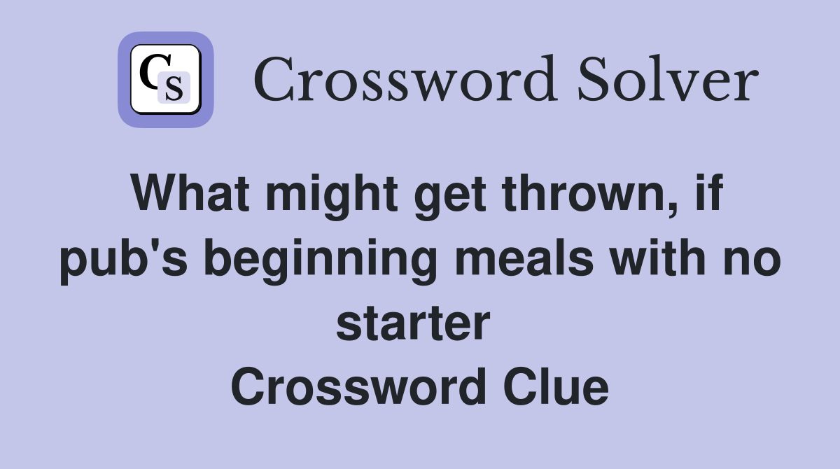 What might get thrown, if pub's beginning meals with no starter  Crossword Clue