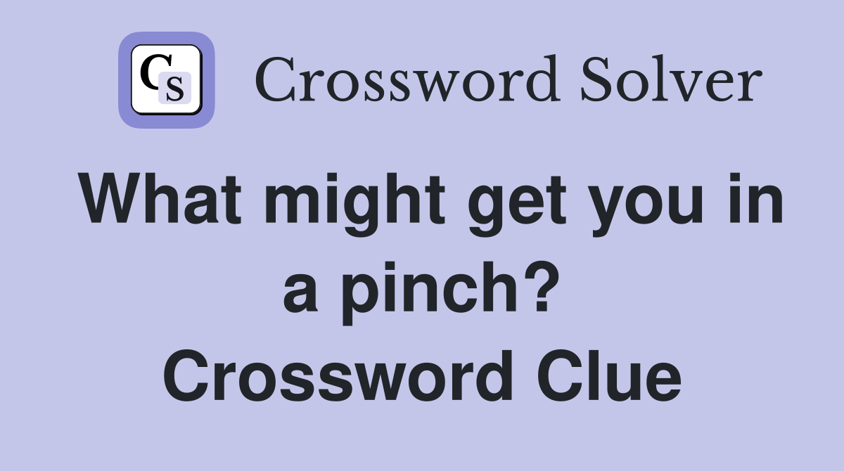 What might get you in a pinch? Crossword Clue