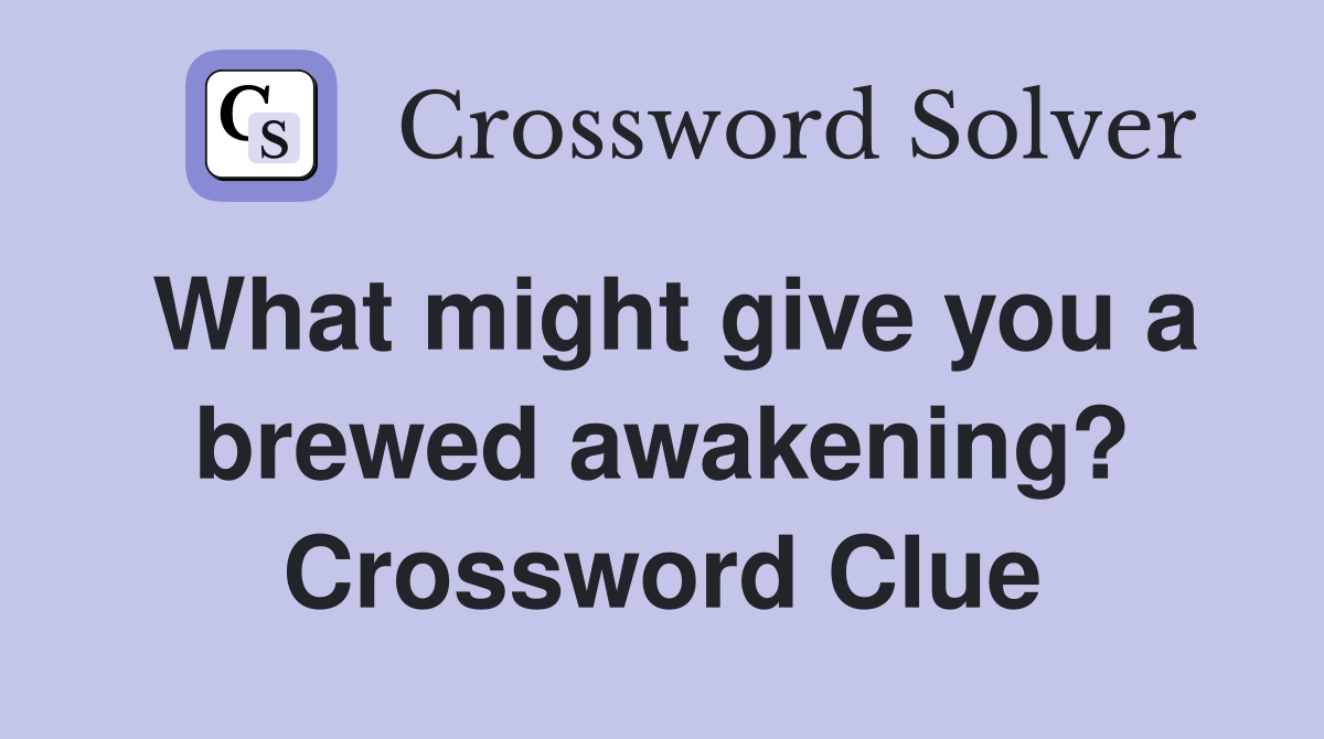 What might give you a brewed awakening? Crossword Clue