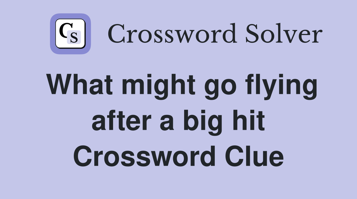 What might go flying after a big hit Crossword Clue