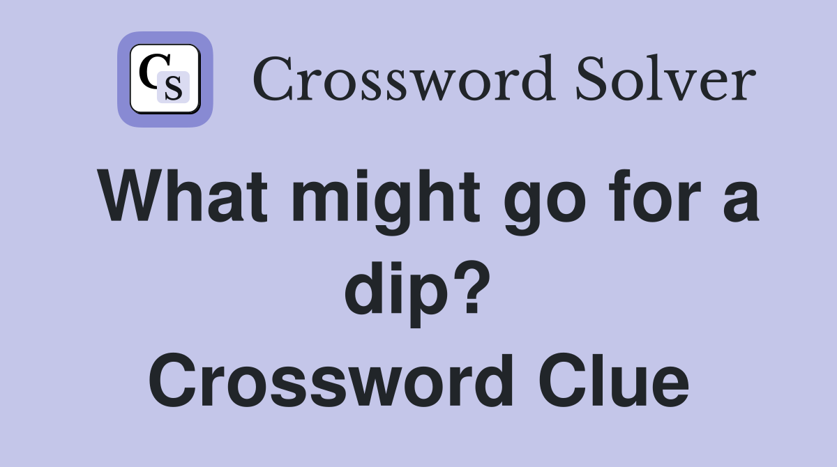 What might go for a dip? Crossword Clue