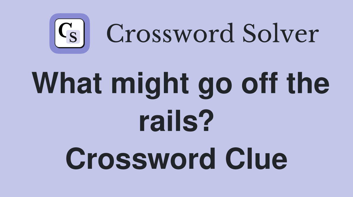 What might go off the rails? Crossword Clue