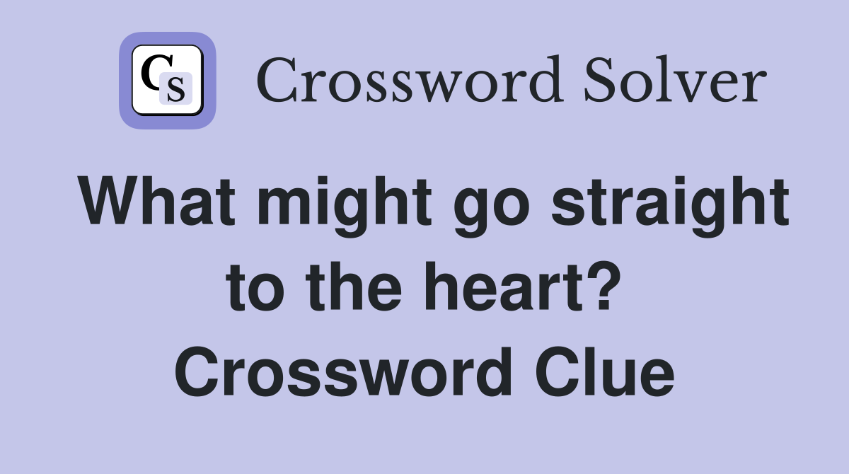 What might go straight to the heart? Crossword Clue