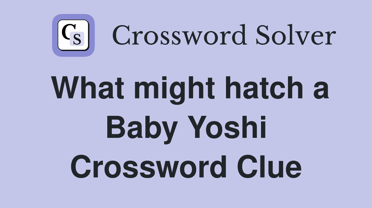 What might hatch a Baby Yoshi Crossword Clue