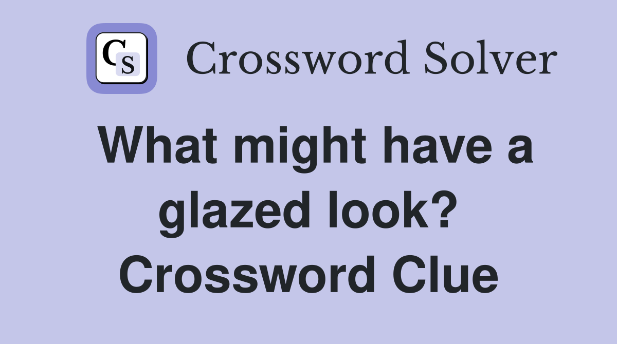 What might have a glazed look? Crossword Clue