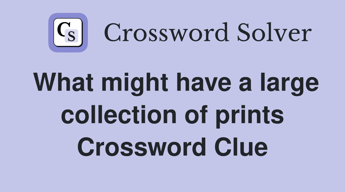 What might have a large collection of prints Crossword Clue
