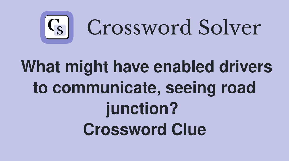 What might have enabled drivers to communicate, seeing road junction?  Crossword Clue