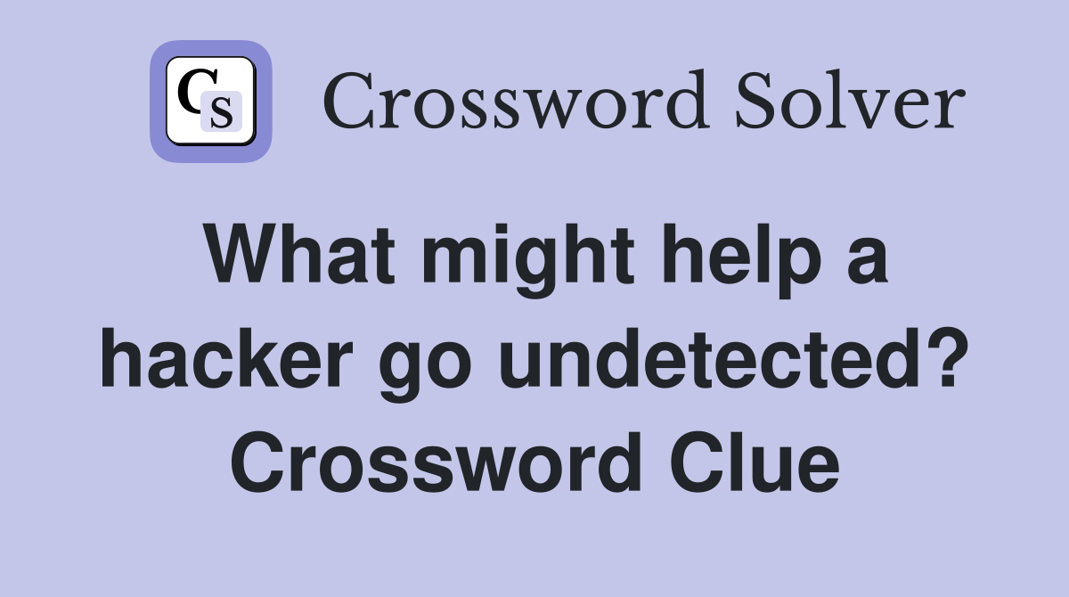 What might help a hacker go undetected? Crossword Clue