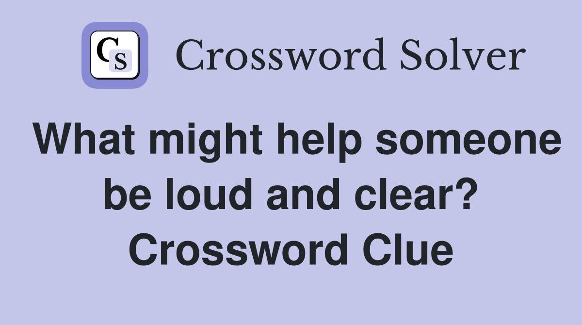What might help someone be loud and clear? Crossword Clue