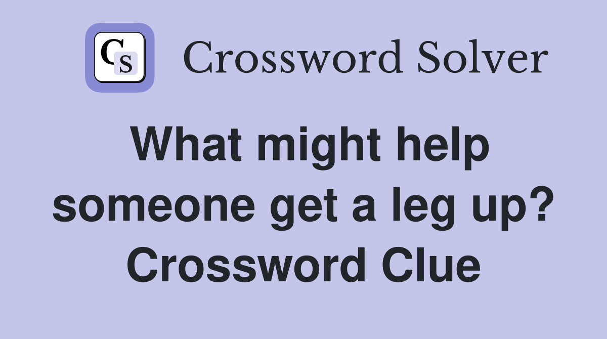 What might help someone get a leg up? Crossword Clue