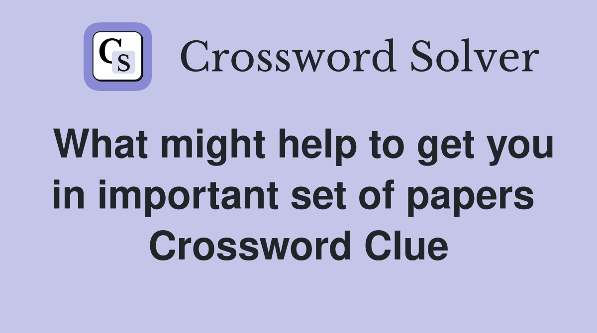 What might help to get you in important set of papers  Crossword Clue