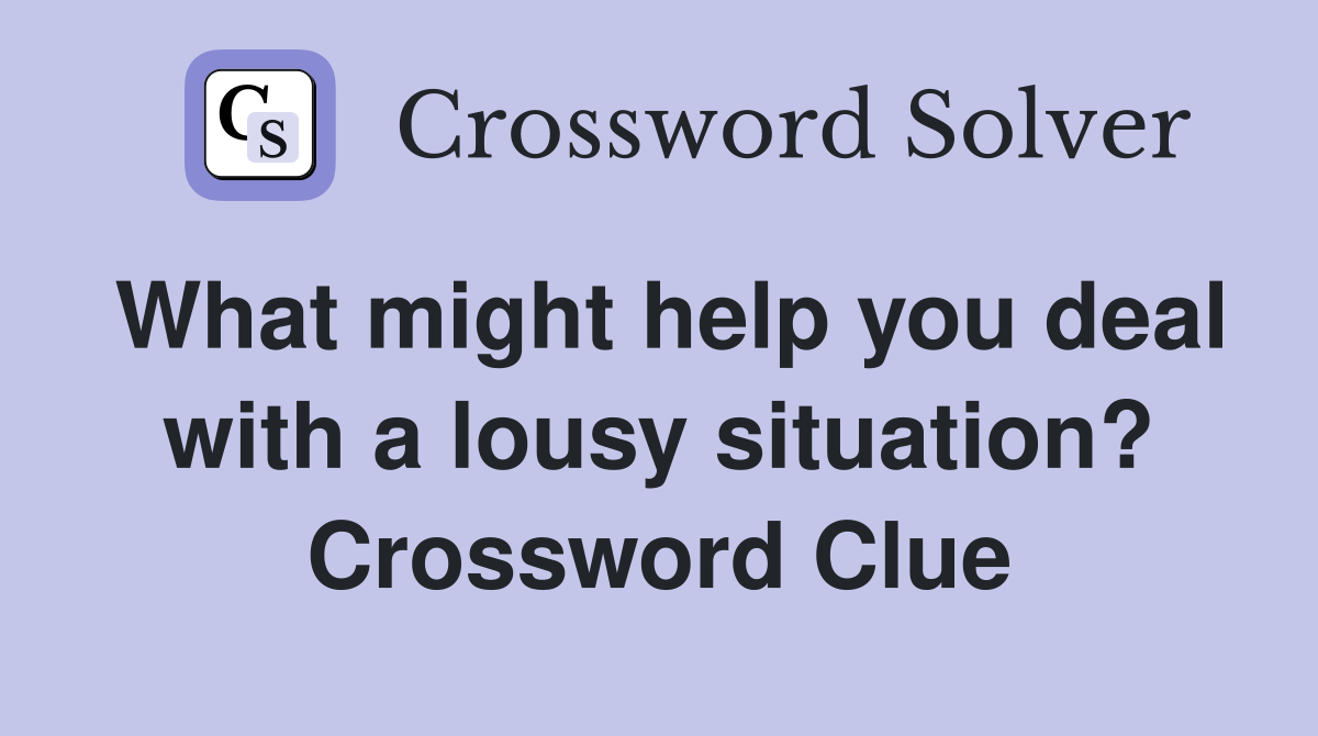 What might help you deal with a lousy situation? Crossword Clue