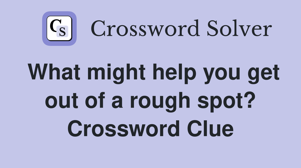 What might help you get out of a rough spot? Crossword Clue