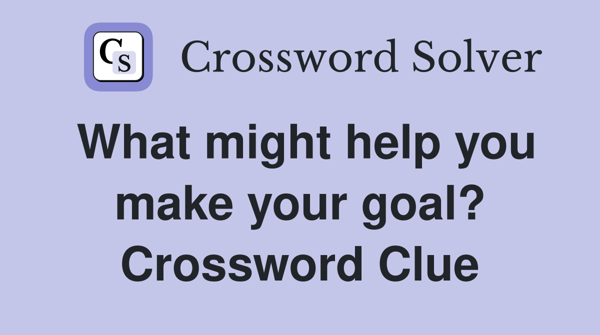 What might help you make your goal? Crossword Clue