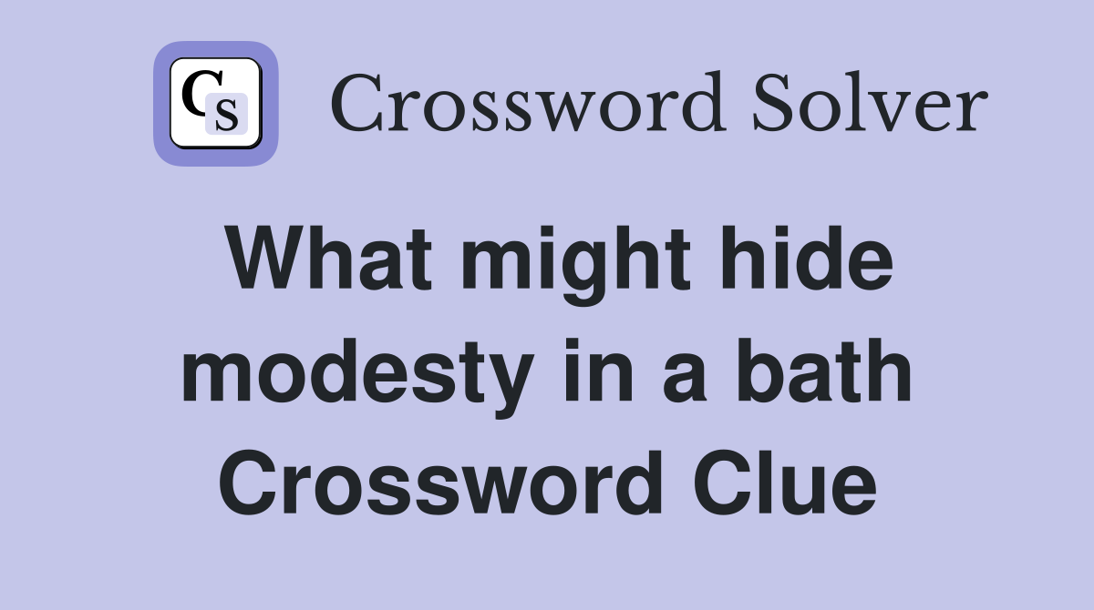 What might hide modesty in a bath Crossword Clue