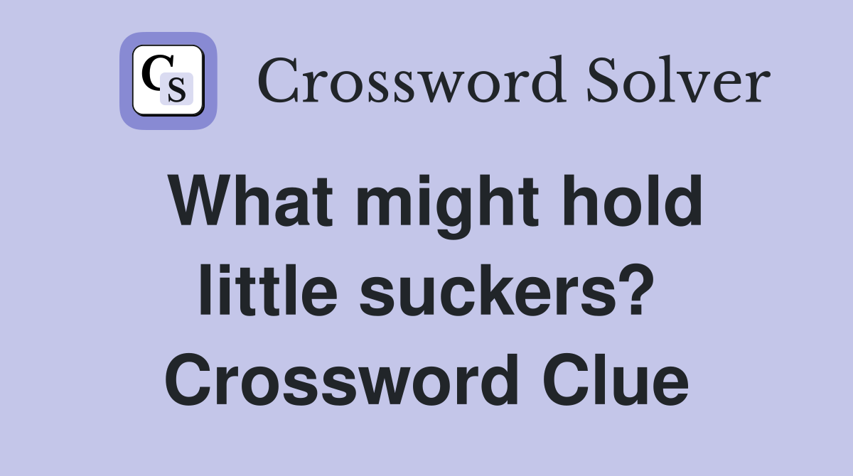 What might hold little suckers? Crossword Clue