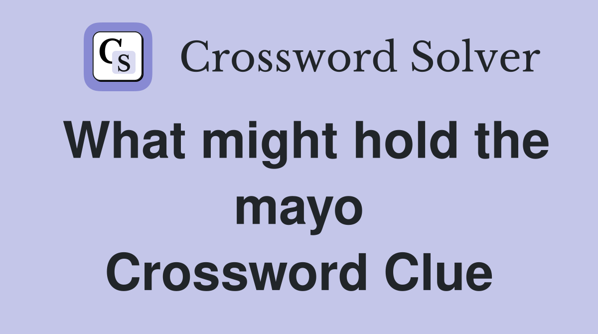 What might hold the mayo Crossword Clue