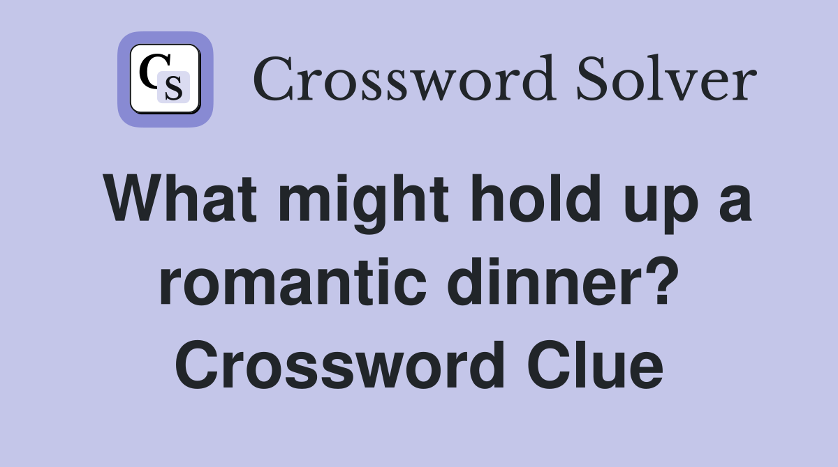 What might hold up a romantic dinner? Crossword Clue