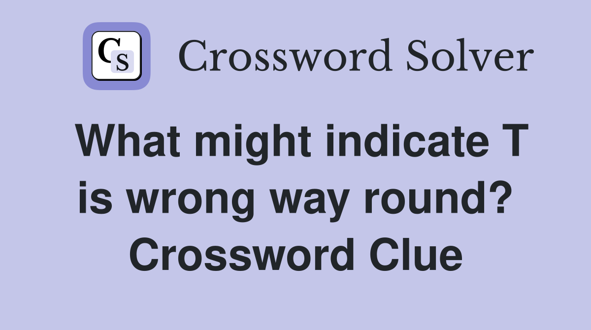 What might indicate T is wrong way round? Crossword Clue