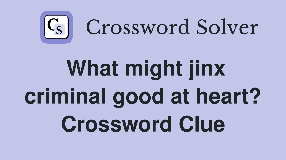 What might jinx criminal good at heart? Crossword Clue