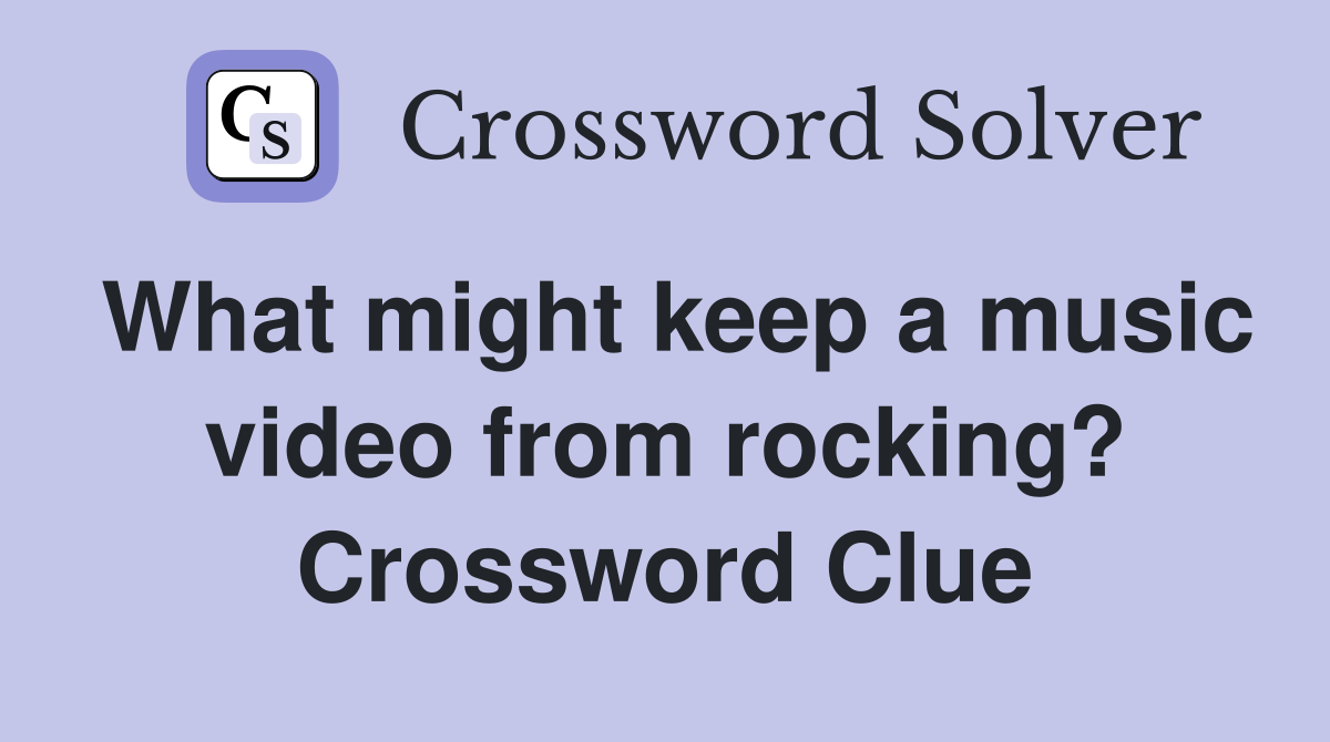 What might keep a music video from rocking? Crossword Clue