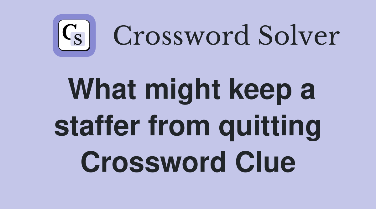 What might keep a staffer from quitting Crossword Clue