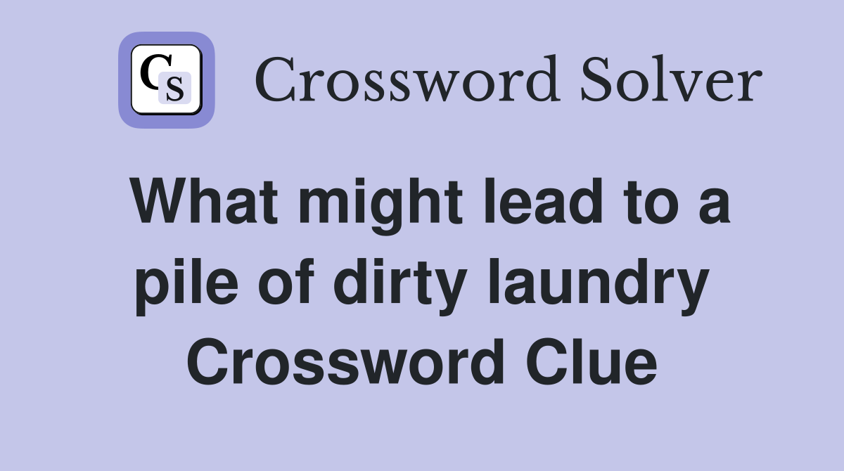What might lead to a pile of dirty laundry Crossword Clue